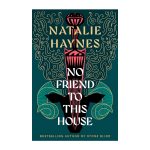 No Friend to This House by Natalie Haynes