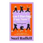 Am I Having Fun Now?: Anxiety, Applause and Life’s Big Questions, Answered by Suzi Ruffell