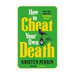 How to Cheat Your Own Death by Kristen Perrin